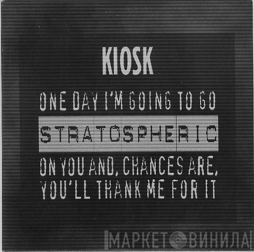 Kiosk  - One Day I'm Going To Go Stratospheric On You And Chances Are You'll Thank Me For It