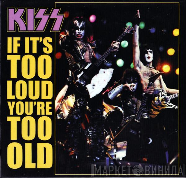  Kiss  - If It's Too Loud, You're Too Old
