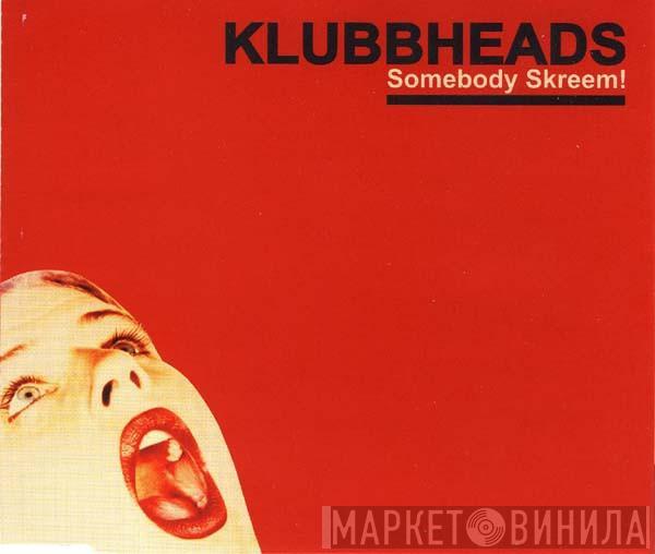  Klubbheads  - Somebody Skreem!