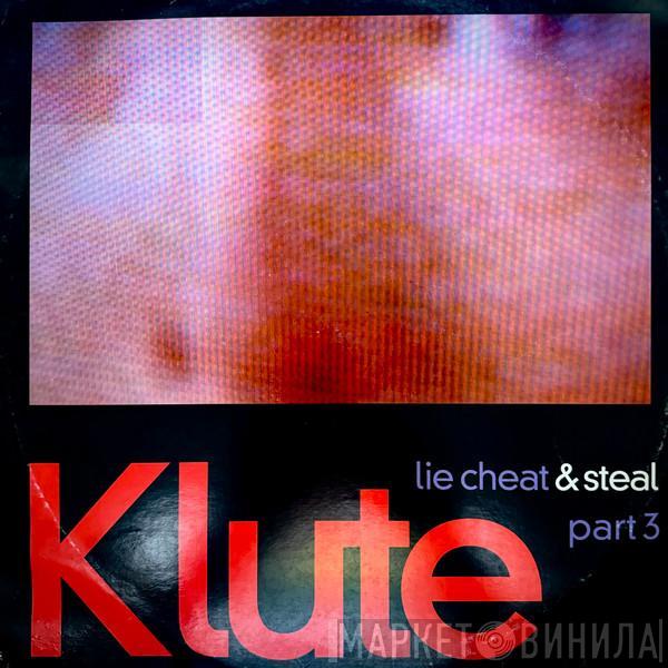 Klute - Lie Cheat And Steal Part 3