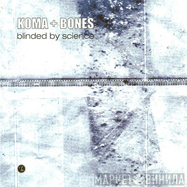  Koma & Bones  - Blinded By Science