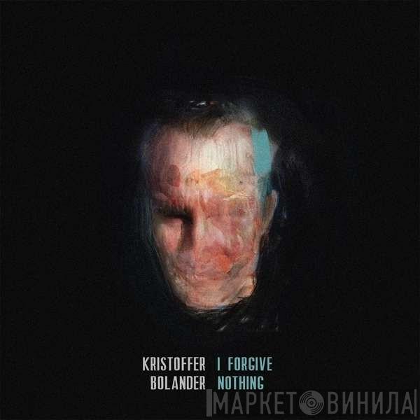 Kristoffer Bolander - I Forgive Nothing