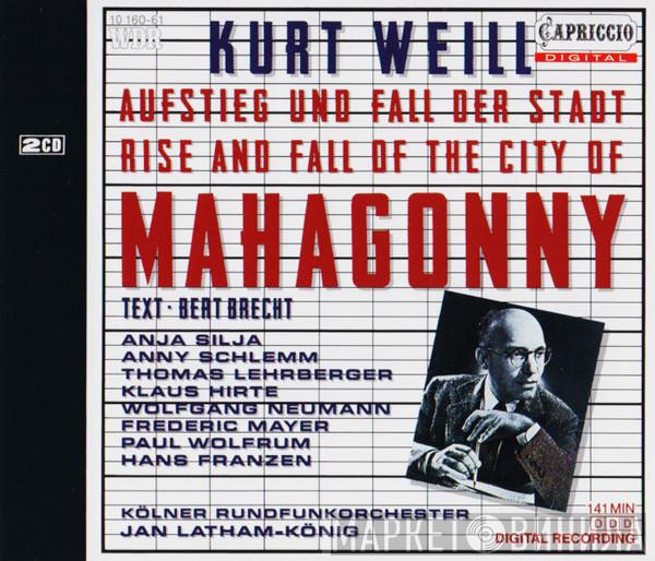 - Kurt Weill , Anja Silja , Anny Schlemm , Thomas Lehrberger , Klaus Hirte , Wolfgang Neumann  , Frederic Mayer , Paul Wolfrum - Hans Franzen , WDR Rundfunkorchester Köln  Jan Latham-König  - Aufstieg Und Fall Der Stadt Mahagonny = Rise And Fall Of The City Of Mahagonny