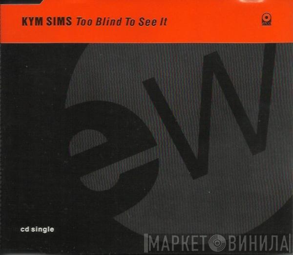  Kym Sims  - Too Blind To See It