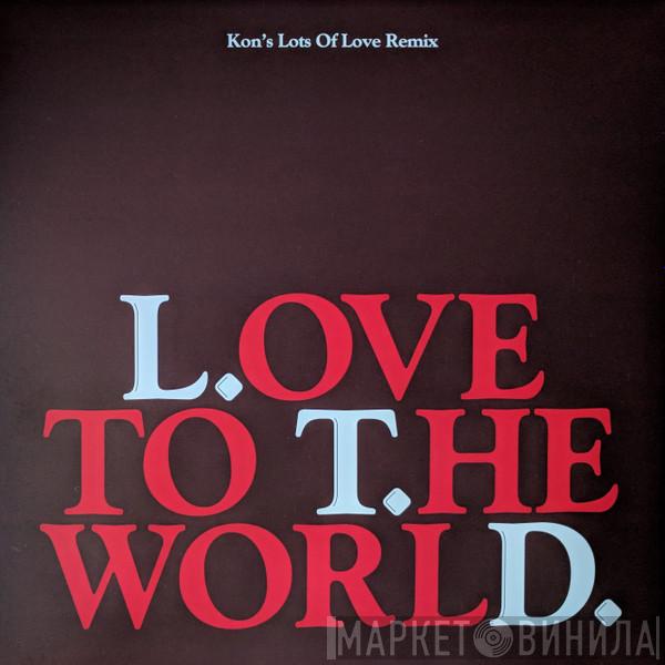 L.T.D. - Love To The World (Kon's Lots Of Love Remix)