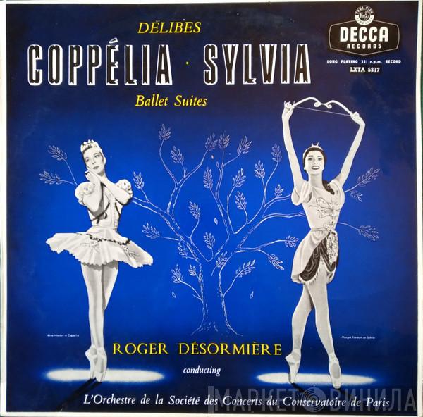 , Léo Delibes , Roger Désormière  Orchestre De La Société Des Concerts Du Conservatoire  - Coppélia • Sylvia Ballet Suites