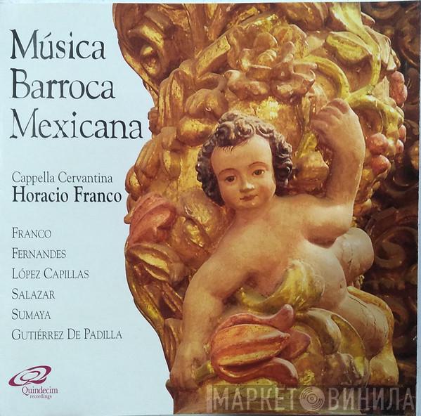 , La Capella Cervantina - Horacio Franco , Hernando Franco , Gaspar Fernandes , Francisco López Capillas , Antonio De Salazar , Manuel de Zumaya  Juan Gutiérrez De Padilla  - Música Barroca Mexicana