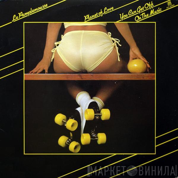  Le Pamplemousse  - Planet Of Love / You Can Get Off On The Music
