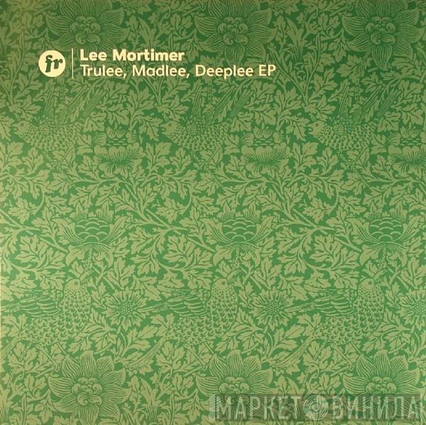 Lee Mortimer - Trulee, Madlee, Deeplee EP