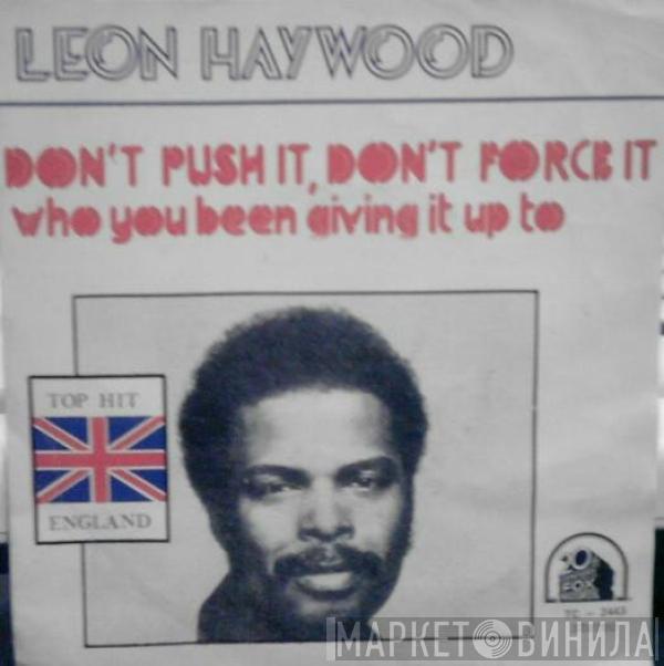  Leon Haywood  - Don't Push It Don't Force It /  Who You Been Giving It Up To