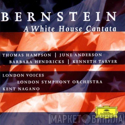 - Leonard Bernstein , Thomas Hampson , June Anderson , Barbara Hendricks , Kenneth Tarver , London Voices , The London Symphony Orchestra  Kent Nagano  - A White House Cantata