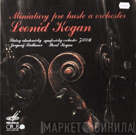 , Leonid Kogan , Russian State Symphony Orchestra , Evgeni Svetlanov  Pavel Kogan  - Miniatúry Pre Husle A Orchester