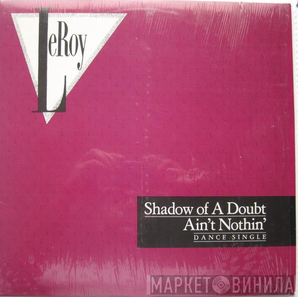 Leroy  - Shadow Of A Doubt / Aint Nothing