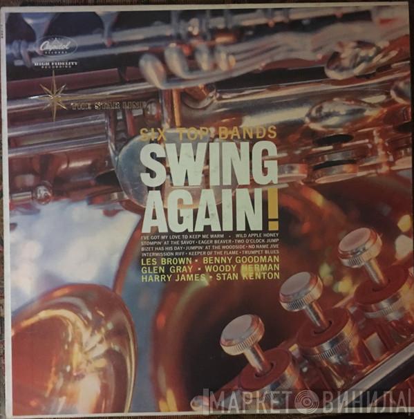 , Les Brown , Benny Goodman , Glen Gray , Woody Herman , Harry James   Stan Kenton  - Six Top Bands Swing Again
