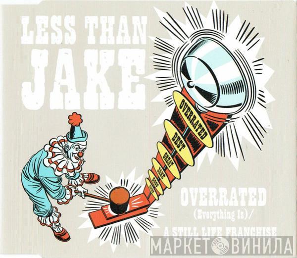 Less Than Jake  - Overrated (Everything Is) / A Still Life Franchise