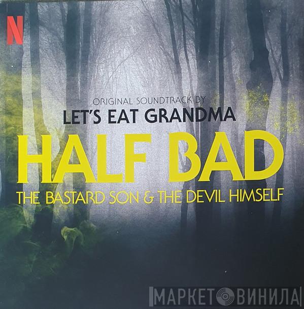Let's Eat Grandma - Half Bad - The Bastard Son & The Devil Himself (Original Soundtrack)