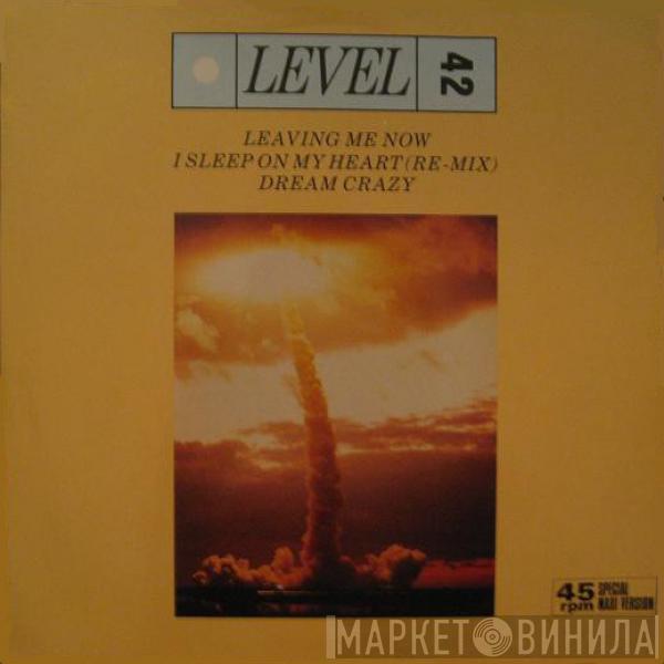  Level 42  - Leaving Me Now / I Sleep On My Heart (Re-mix) / Dream Crazy