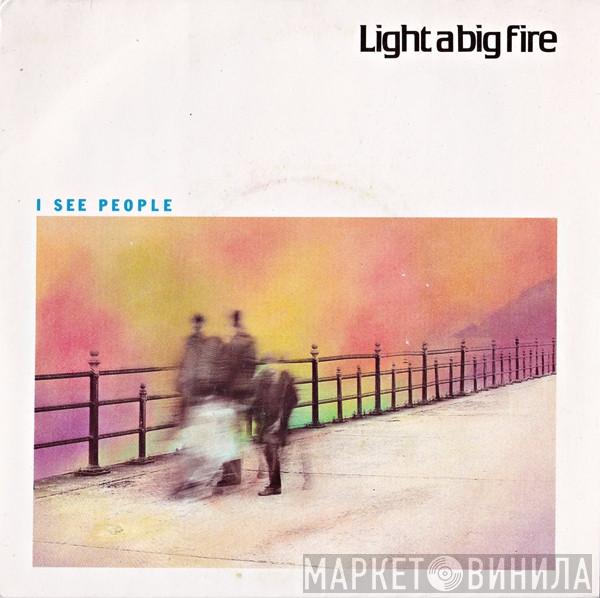 Light A Big Fire - I See People