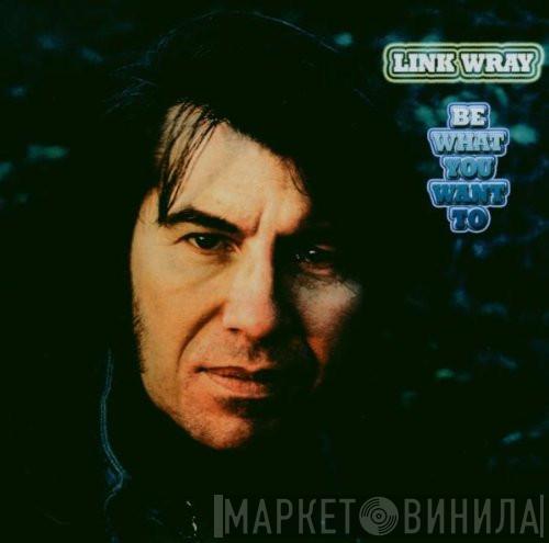Link Wray - Be What You Want To