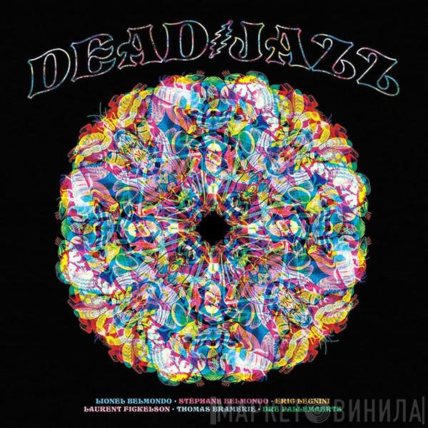 Lionel Belmondo, Stéphane Belmondo, Eric Legnini, Laurent Fickelson, Thomas Bramerie, Dré Pallemaerts - Dead Jazz-Plays The Music Of The Grateful Dead