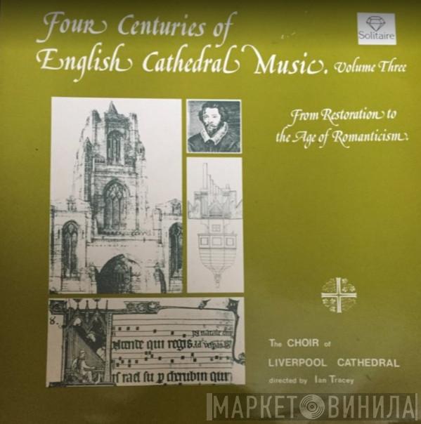 Liverpool Cathedral Choir - Four Centuries Of English Cathedral Music Volume Three - From Restoration To The Age Of Romanticism