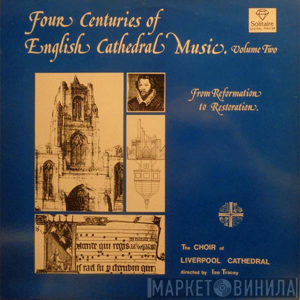 Liverpool Cathedral Choir, Ian Tracey - Four Centuries Of English Cathedral Music Volume Two - From Reformation To Restoration