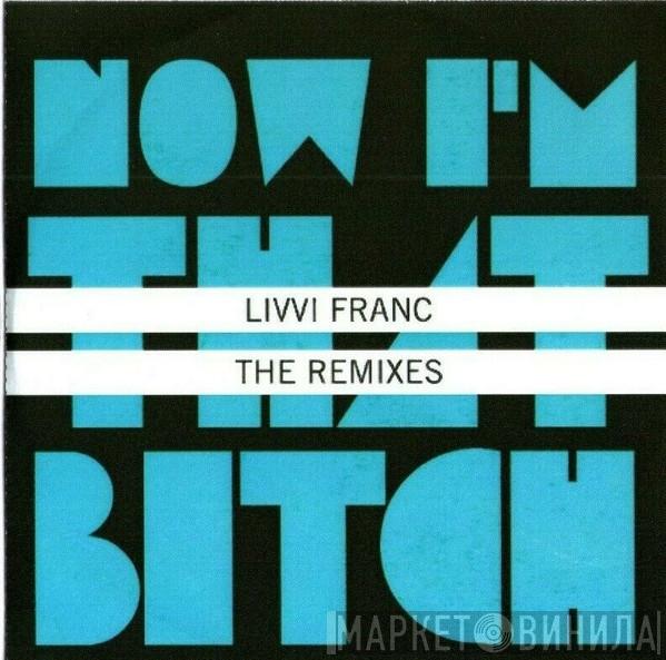 Livvi Franc - Now I'm That Bitch - The Remixes