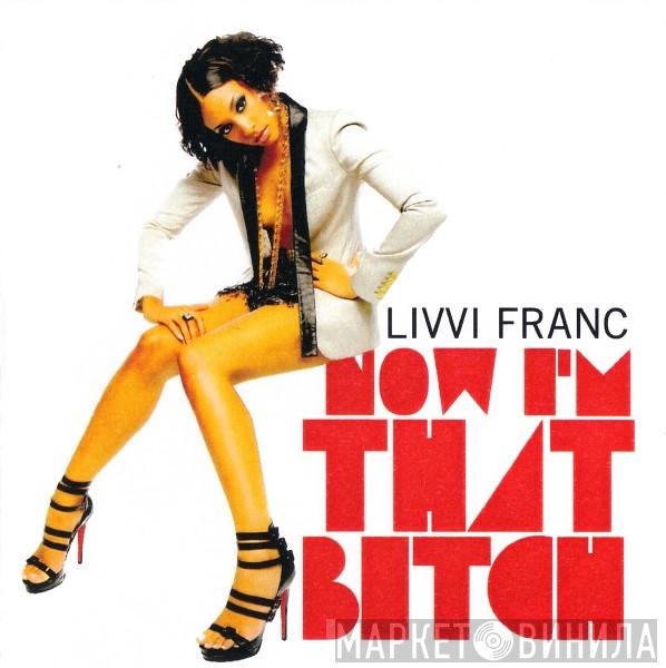 Livvi Franc - Now I'm That Bitch