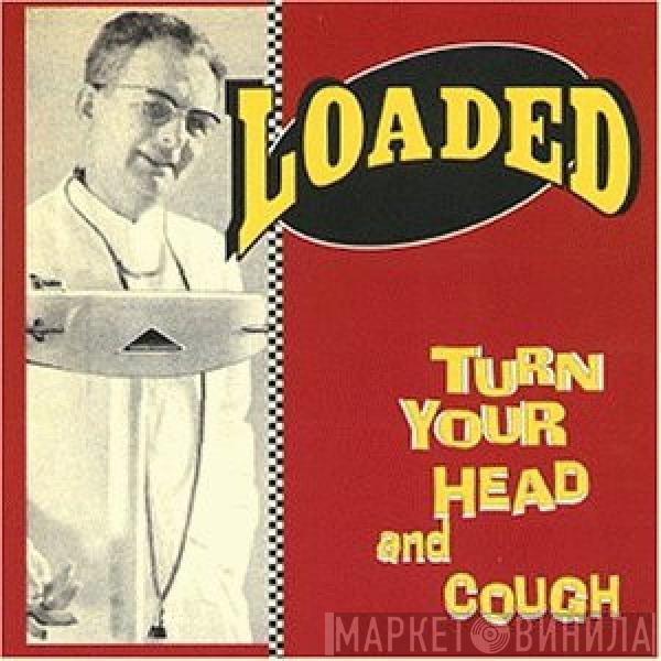 Loaded  - Turn Your Head And Cough