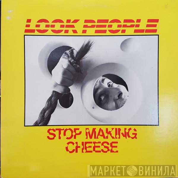 Look People - Stop Making Cheese