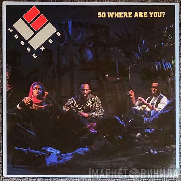 Loose Ends - So Where Are You?
