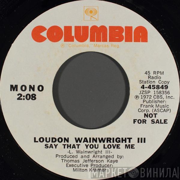Loudon Wainwright III - Say That You Love Me