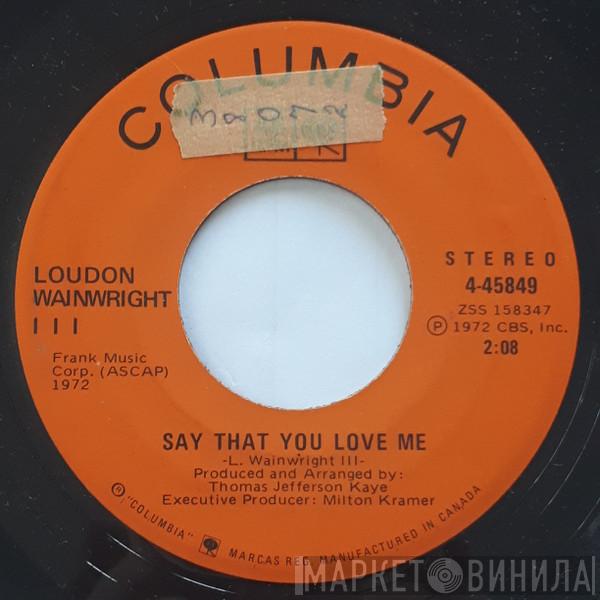  Loudon Wainwright III  - Say That You Love Me