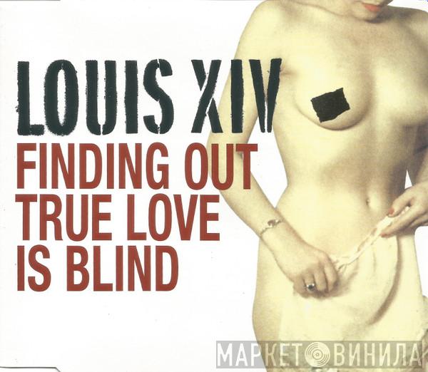 Louis XIV - Finding Out True Love Is Blind