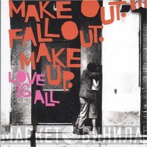 Love Is All - Make Out. Fall Out. Make Up.