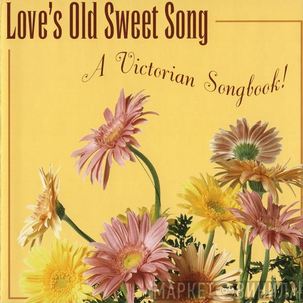  - Love's Old Sweet Song - A Victorian Songbook!