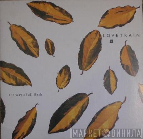Lovetrain  - The Way Of All Flesh