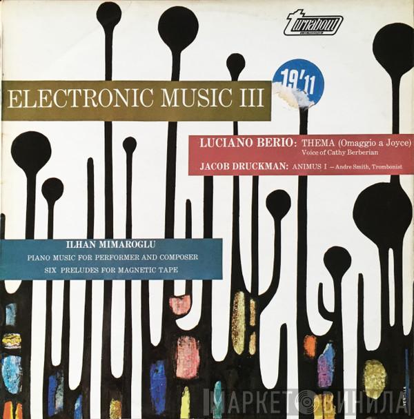 , Luciano Berio , Jacob Druckman  Ilhan Mimaroglu  - Electronic Music III