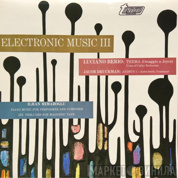 , Luciano Berio , Jacob Druckman  Ilhan Mimaroglu  - Electronic Music III