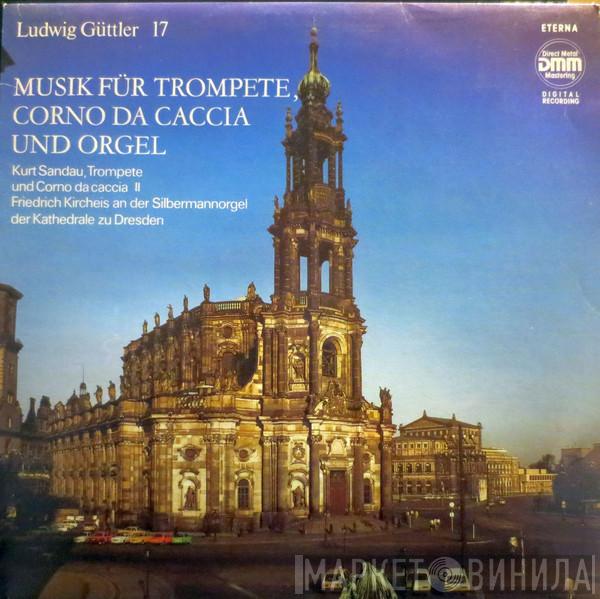 Ludwig Güttler, Kurt Sandau, Friedrich Kircheis - Musik Für Trompete, Corno Da Caccia Und Orgel