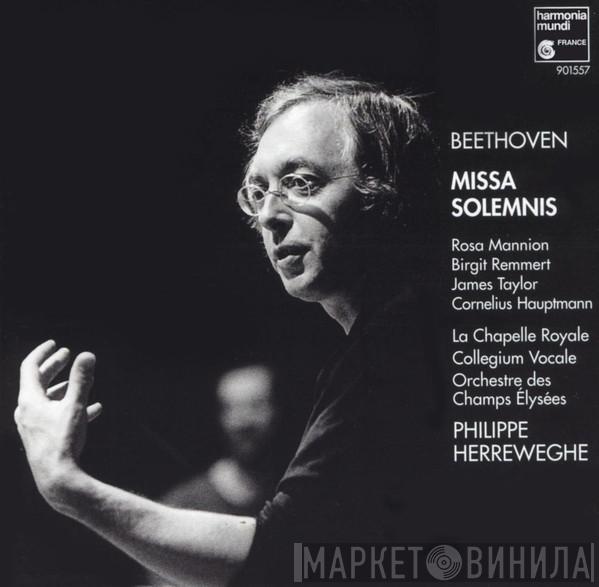 – Ludwig van Beethoven , Rosa Mannion , Birgit Remmert , James Taylor  , Cornelius Hauptmann , La Chapelle Royale , Collegium Vocale , Orchestre Des Champs Elysées  Philippe Herreweghe  - Missa Solemnis
