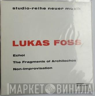  Lukas Foss  - Echoi / The Fragments Of Archilochos / Non-Improvisation
