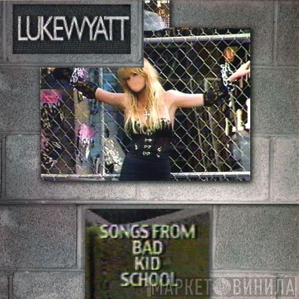 Luke Wyatt - Songs From Bad Kid School