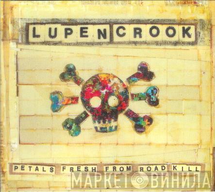 Lupen Crook - Petals Fresh From The Road Kill