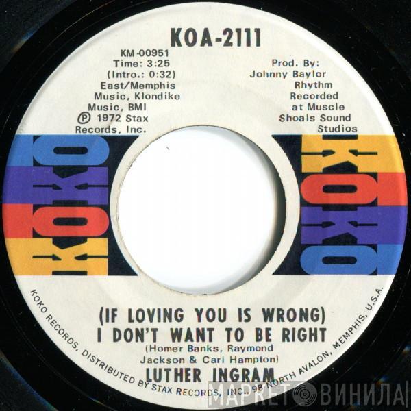 Luther Ingram - (If Loving You Is Wrong) I Don't Want To Be Right / Puttin' Game Down