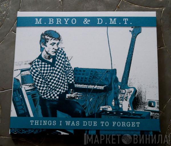 M. Bryo & D.M.T., M. Bryo - Things I Was Due To Forget (1979 - 2005)