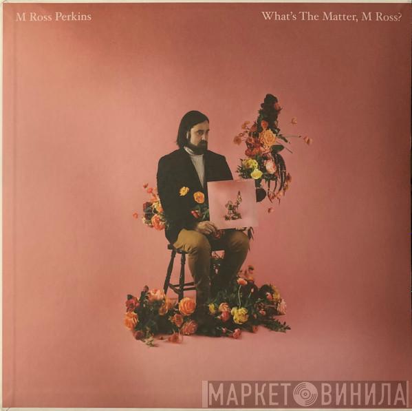 M Ross Perkins - What's The Matter, M Ross?