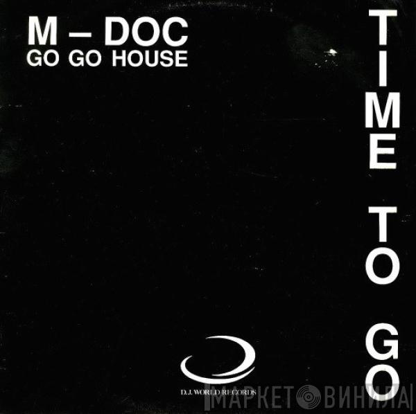 M. Doc - Time To Go (Gotta Go Go House)