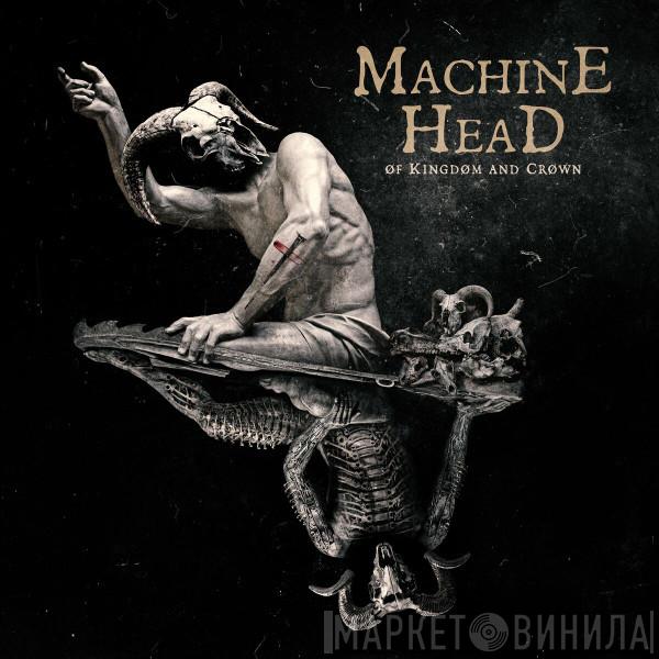  Machine Head   - Of Kingdom And Crown
