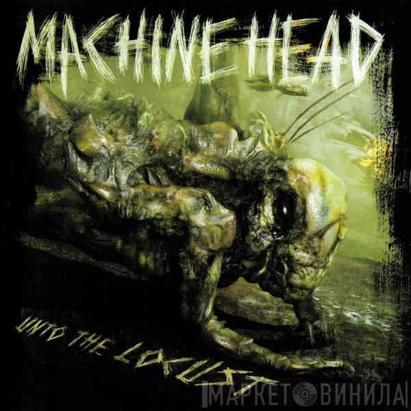  Machine Head   - Unto The Locust